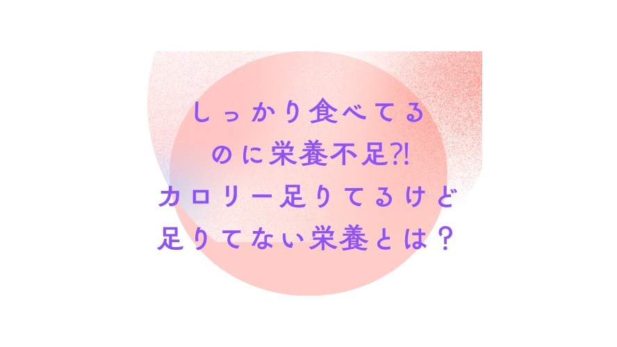 しっかり食べてるのに栄養不足？！