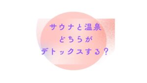 【サウナvs温泉】デトックスできるのはどっち？最強の入浴法とは？