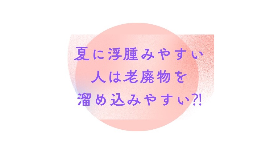 【夏のむくみ対策】だるさや老廃物を溜め込まない！「脾」を整えてスッキリ美脚