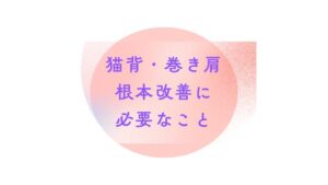 【猫背・巻き肩根本改善に必要なこと】なぜ揉んでも治らない？ガンコな肩こりから抜け出す方法